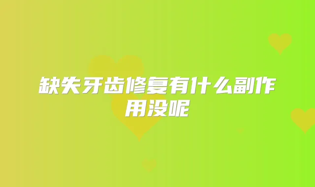 缺失牙齿修复有什么副作用没呢