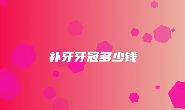 补牙牙冠多少钱