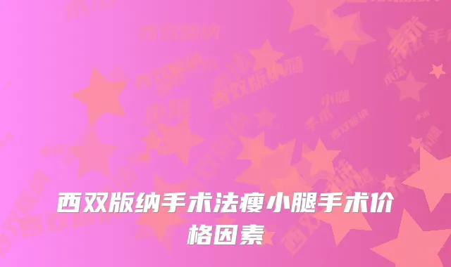 西双版纳手术法瘦小腿手术价格因素