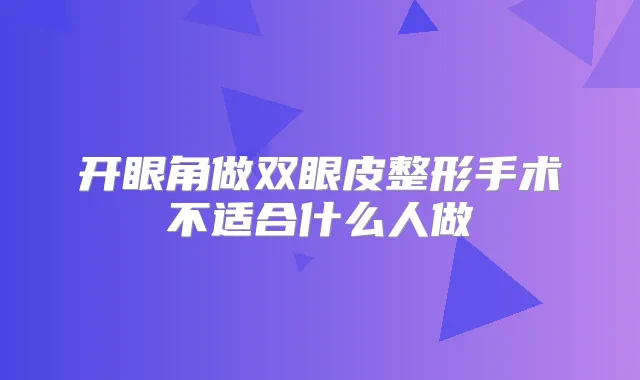 开眼角做双眼皮整形手术不适合什么人做