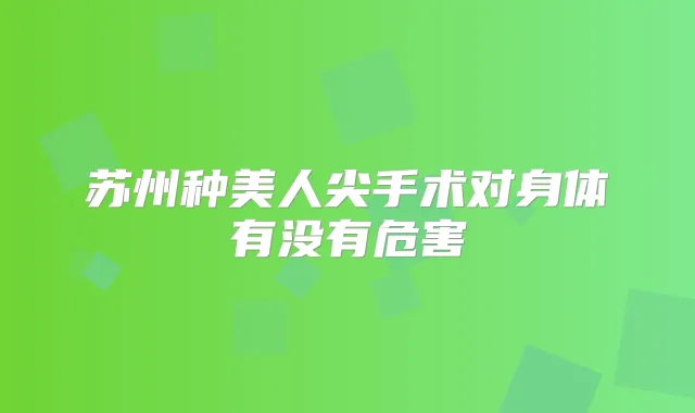 苏州种美人尖手术对身体有没有危害