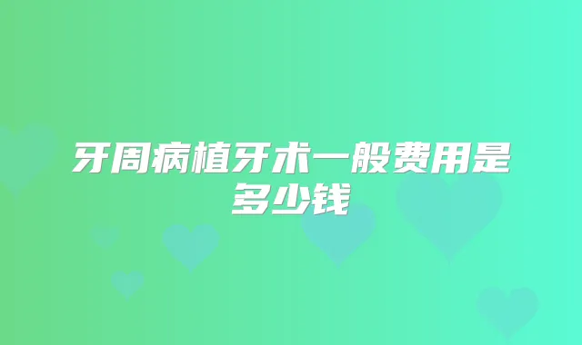 牙周病植牙术一般费用是多少钱