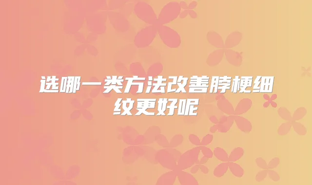 选哪一类方法脖梗细纹更好呢