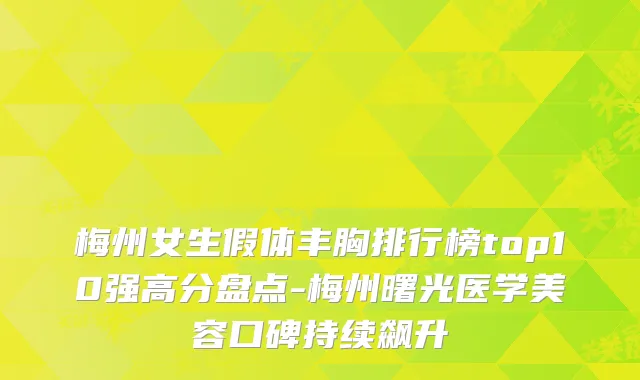 梅州女生假体丰胸排行榜top10强高分盘点-梅州曙光医学美容口碑持续飙升