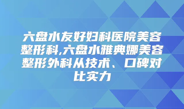 六盘水友好妇科医院美容整形科,六盘水雅典娜美容整形外科从技术、口碑对比实力
