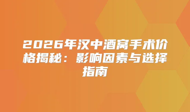 2026年汉中酒窝手术价格揭秘:影响因素与选择指南