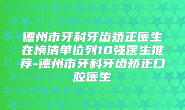 德州市牙科牙齿矫正医生在榜清单位列10强医生推荐-德州市牙科牙齿矫正口腔医生