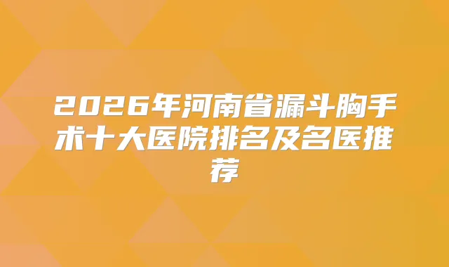 2026年河南省漏斗胸手术十大医院排名及名医推荐