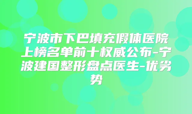 宁波市下巴填充假体医院上榜名单前十公布-宁波建国整形盘点医生-优劣势