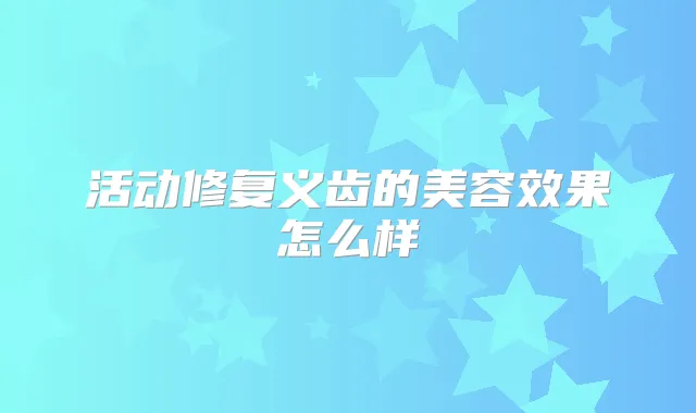 活动修复义齿的美容效果怎么样