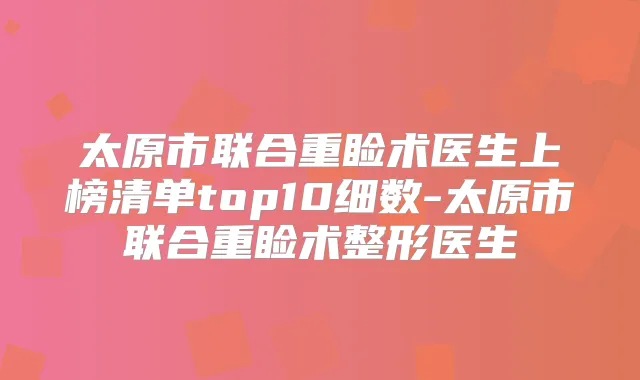 太原市联合重睑术医生上榜清单top10细数-太原市联合重睑术整形医生