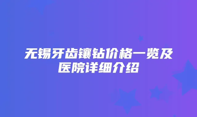 无锡牙齿镶钻价格一览及医院详细介绍