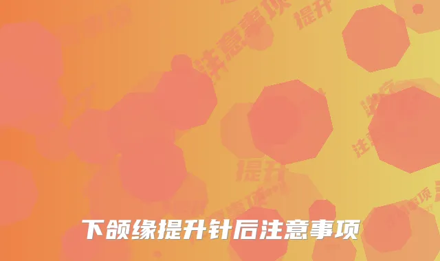 下颌缘提升针后注意事项