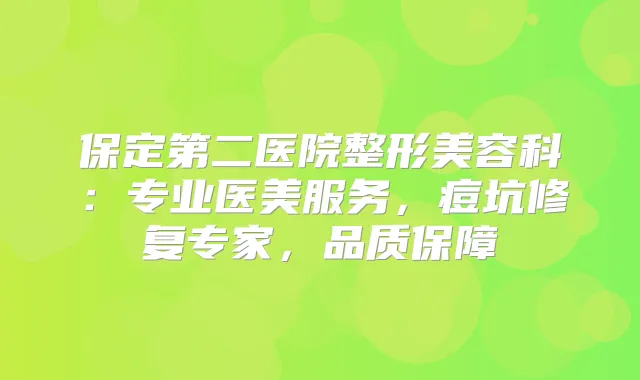 保定第二医院整形美容科：专业医美服务，痘坑修复专家，品质保障