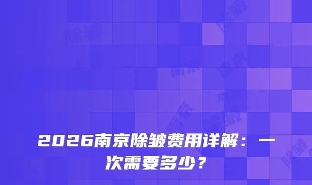 2026南京除皱费用详解：一次需要多少？