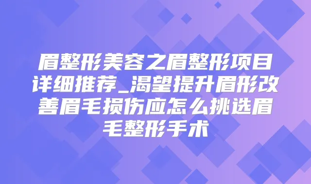 眉整形美容之眉整形项目详细推荐_渴望提升眉形眉毛损伤应怎么挑选眉毛整形手术