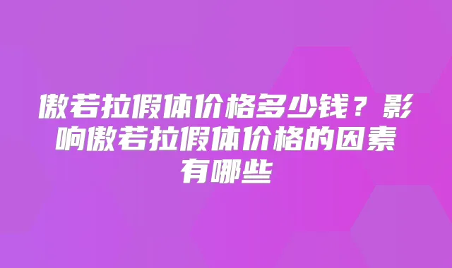 傲若拉假体价格多少钱？影响傲若拉假体价格的因素有哪些