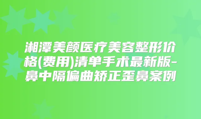 湘潭美颜医疗美容整形价格(费用)清单手术新版-鼻中隔偏曲矫正歪鼻案例