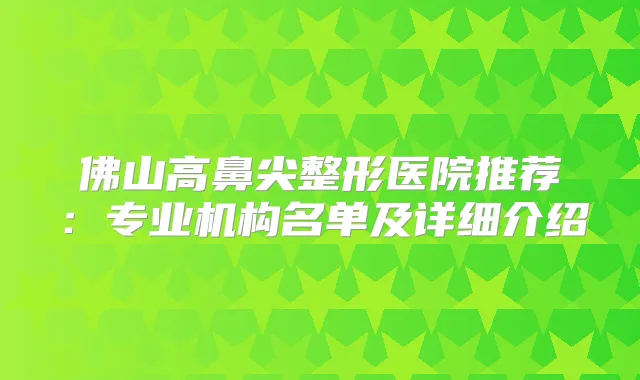 佛山高鼻尖整形医院推荐：专业机构名单及详细介绍