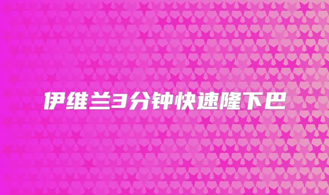伊维兰3分钟快速隆下巴