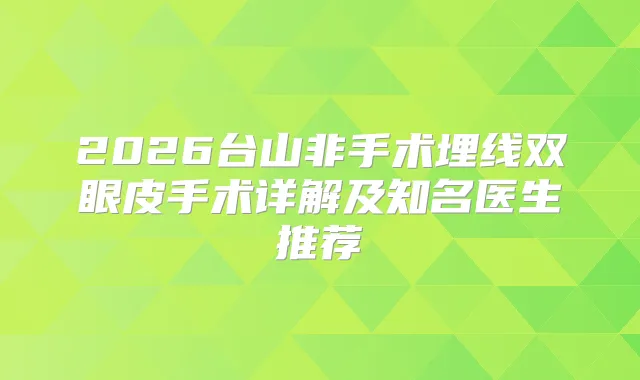 2026台山非手术埋线双眼皮手术详解及知名医生推荐