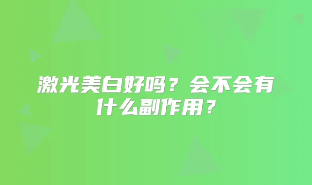 激光美白好吗？会不会有什么副作用？