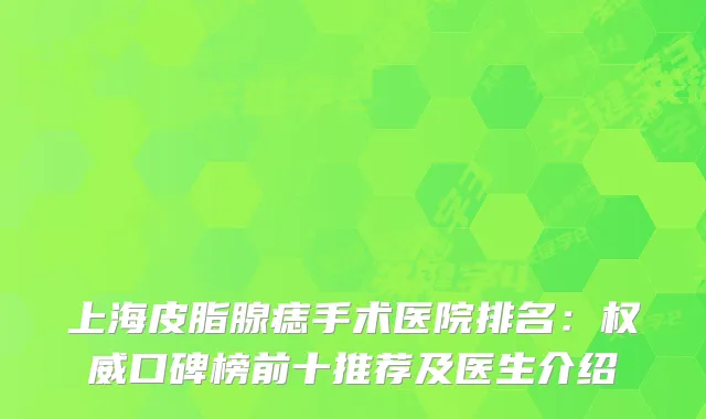 上海皮脂腺痣手术医院排名：口碑榜前十推荐及医生介绍