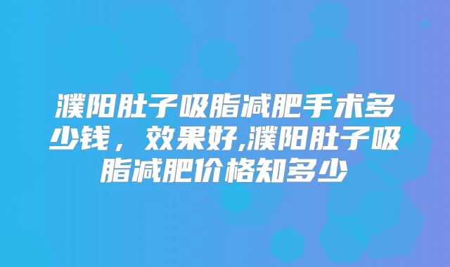 濮阳肚子吸脂减肥手术多少钱，效果好,濮阳肚子吸脂减肥价格知多少