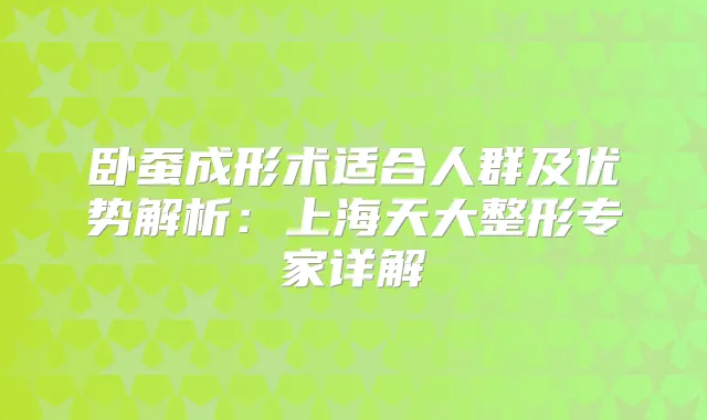 卧蚕成形术适合人群及优势解析：上海天大整形专家详解