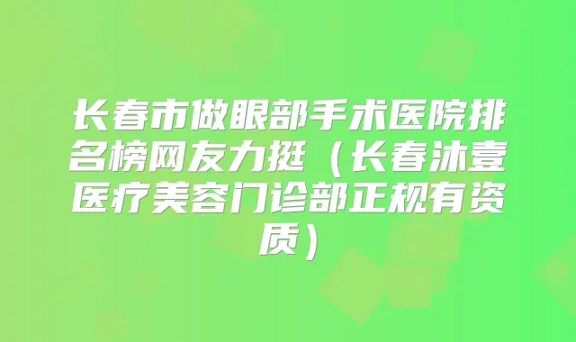 长春市做眼部手术医院排名榜网友力挺(长春沐壹医疗美容门诊部正规有资质)