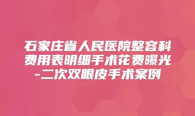 石家庄省人民医院整容科费用表明细手术花费曝光-二次双眼皮手术案例