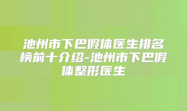 池州市下巴假体医生排名榜前十介绍-池州市下巴假体整形医生