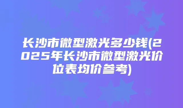 长沙市微型激光多少钱(2025年长沙市微型激光价位表均价参考)