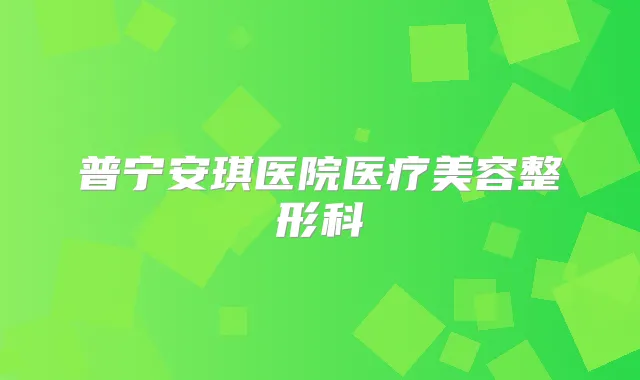 普宁安琪医院医疗美容整形科