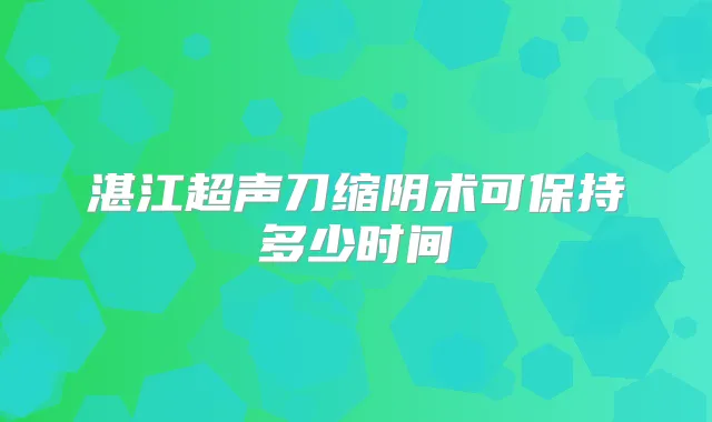 湛江超声刀缩阴术可保持多少时间