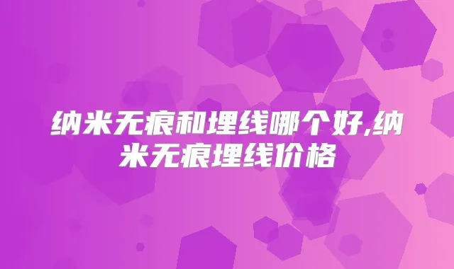 纳米无痕和埋线哪个好,纳米无痕埋线价格