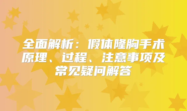 全面解析:假体隆胸手术原理、过程、注意事项及常见疑问解答