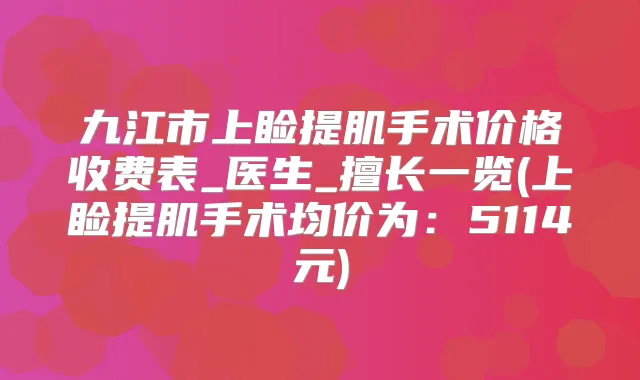 九江市上睑提肌手术价格收费表_医生_擅长一览(上睑提肌手术均价为：5114元)