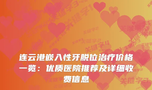 连云港嵌入性牙脱位价格一览：优质医院推荐及详细收费信息