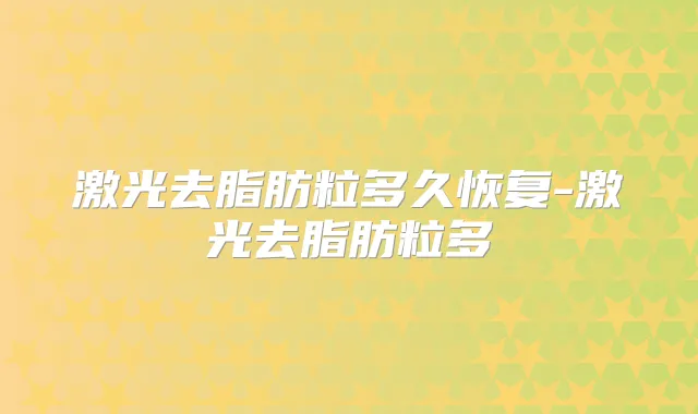 激光去脂肪粒多久恢复-激光去脂肪粒多