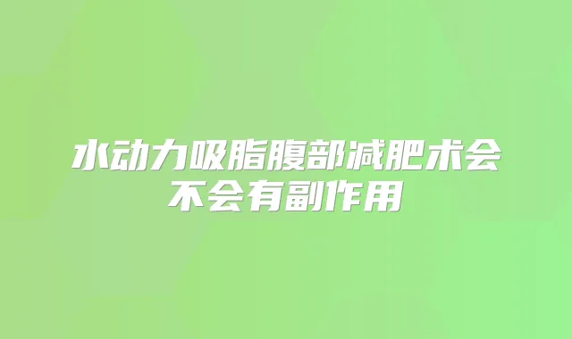 水动力吸脂腹部减肥术会不会有副作用