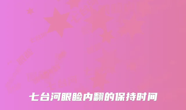 七台河眼睑内翻的保持时间