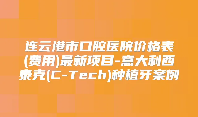 连云港市口腔医院价格表(费用)新项目-意大利西泰克(C-Tech)种植牙案例