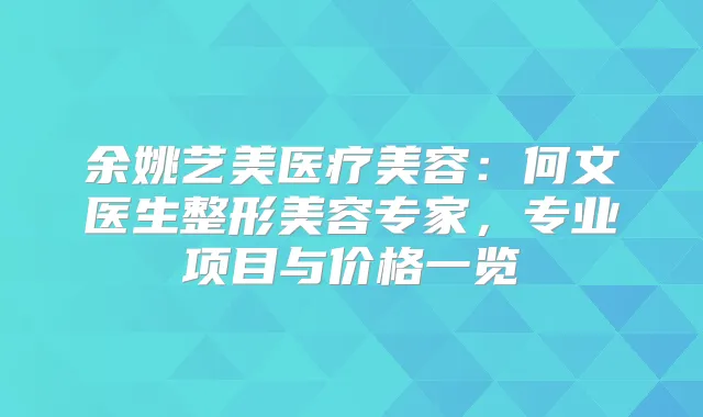 医疗美容:何文医生整形美容专家,专业项目与价格一览