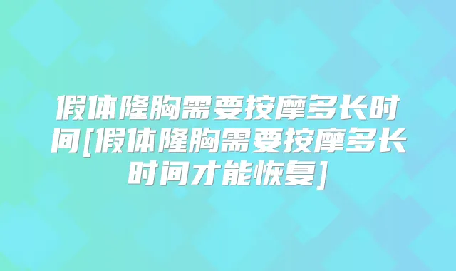 假体隆胸需要按摩多长时间[假体隆胸需要按摩多长时间才能恢复]
