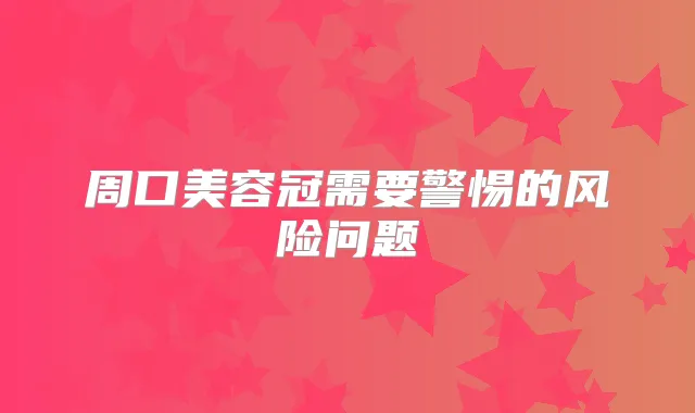 周口美容冠需要警惕的风险问题