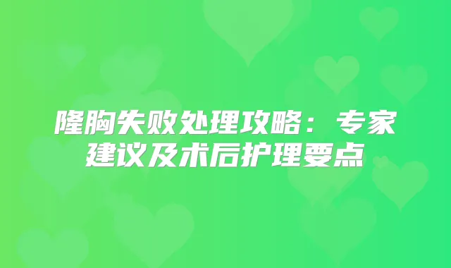 隆胸失败处理攻略：专家建议及术后护理要点