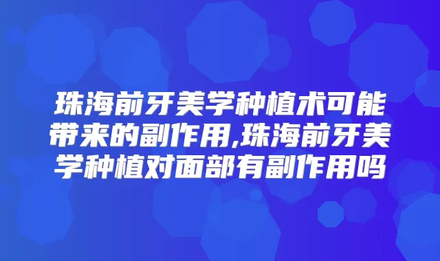 珠海前牙美学种植术可能带来的副作用,珠海前牙美学种植对面部有副作用吗
