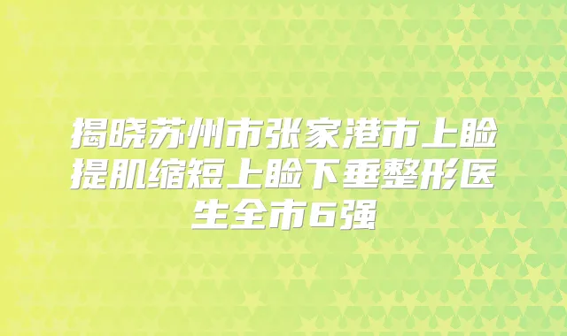 揭晓苏州市张家港市上睑提肌缩短上睑下垂整形医生全市6强