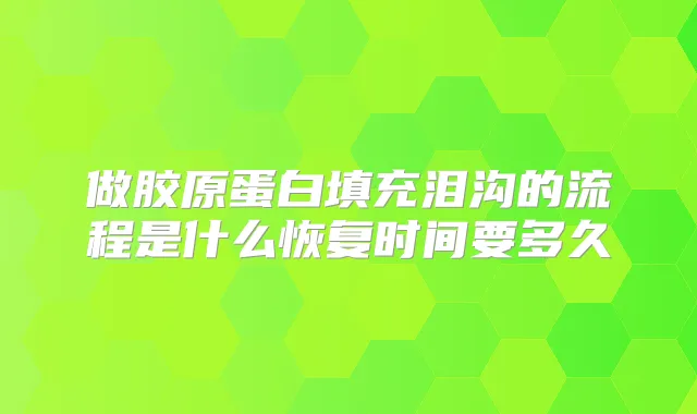 做胶原蛋白填充泪沟的流程是什么恢复时间要多久